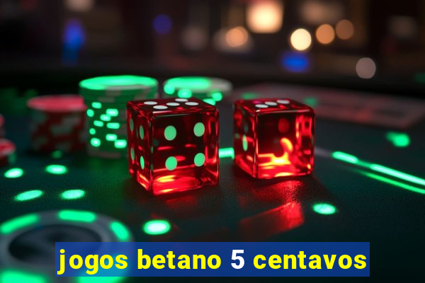 jogos betano 5 centavos